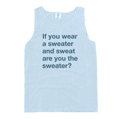 If You Wear a Sweater and Sweat are You The Sweater (Text Only)