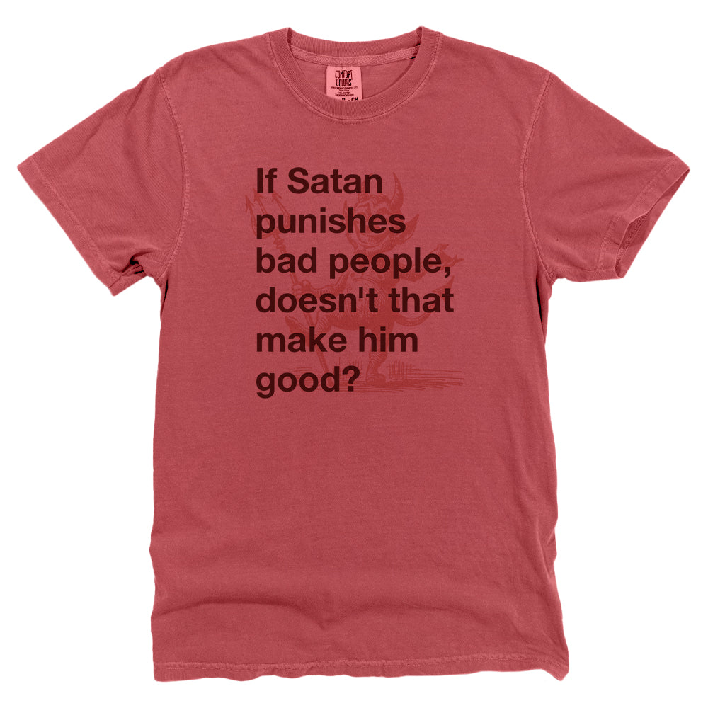 If Satan punishes bad people doesn't that make him good