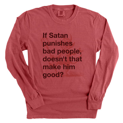 If Satan punishes bad people doesn't that make him good