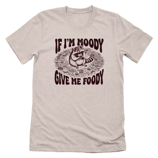 If I'm Moody Give Me Foody