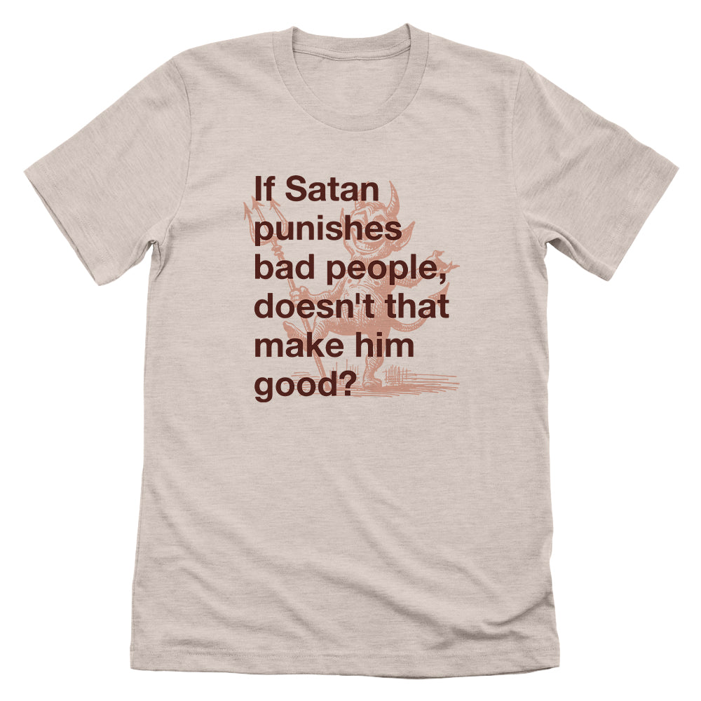 If Satan punishes bad people doesn't that make him good