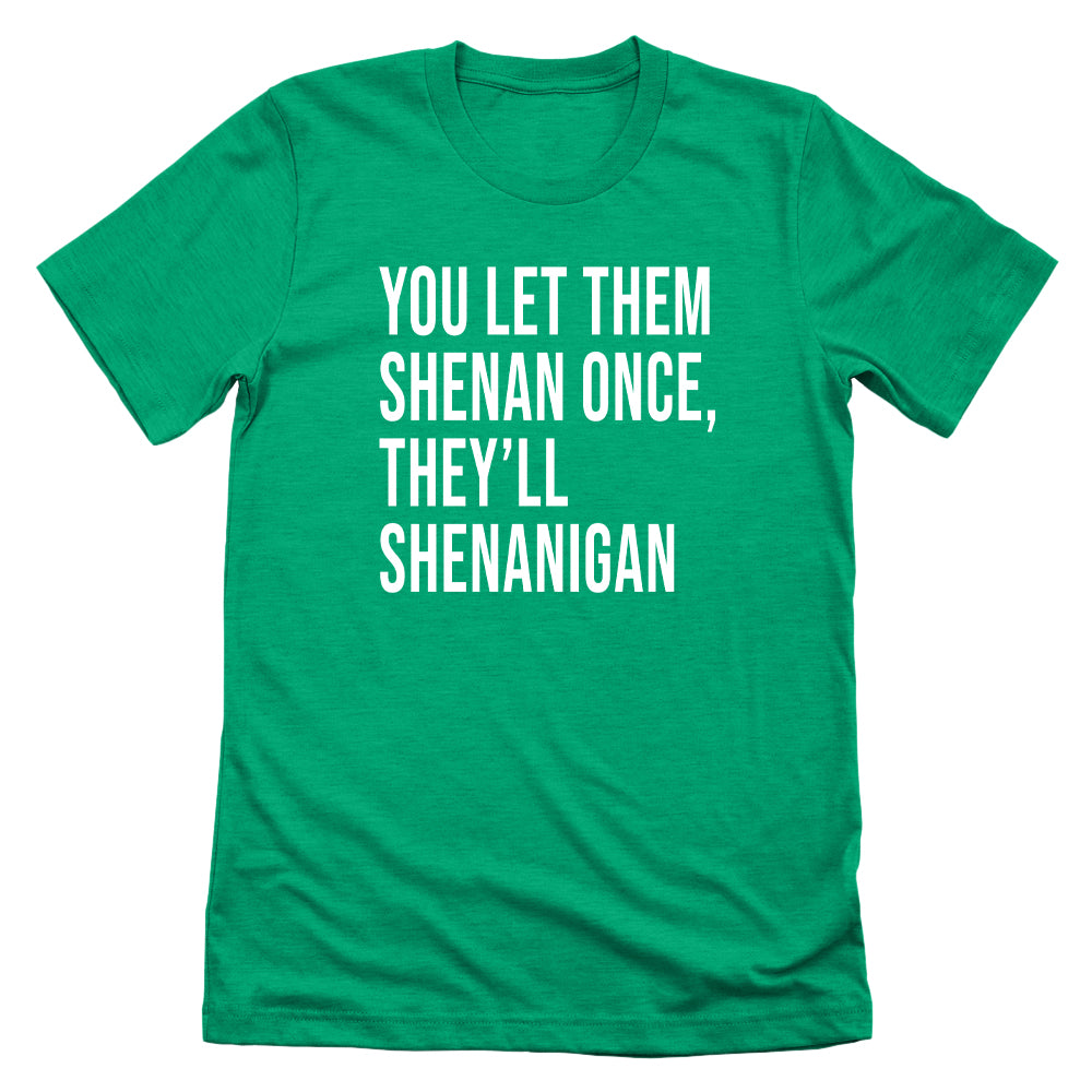 You Let Them Shenan Once, They'll Shenanigan