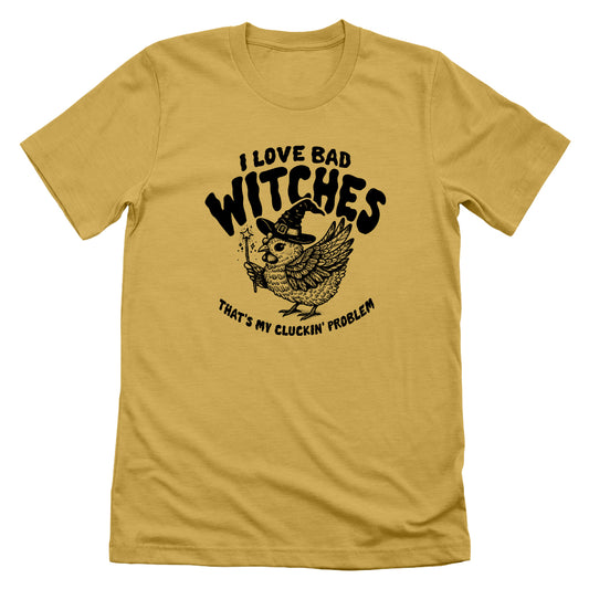 I Love Bad Witches That's My Cluckin Problem