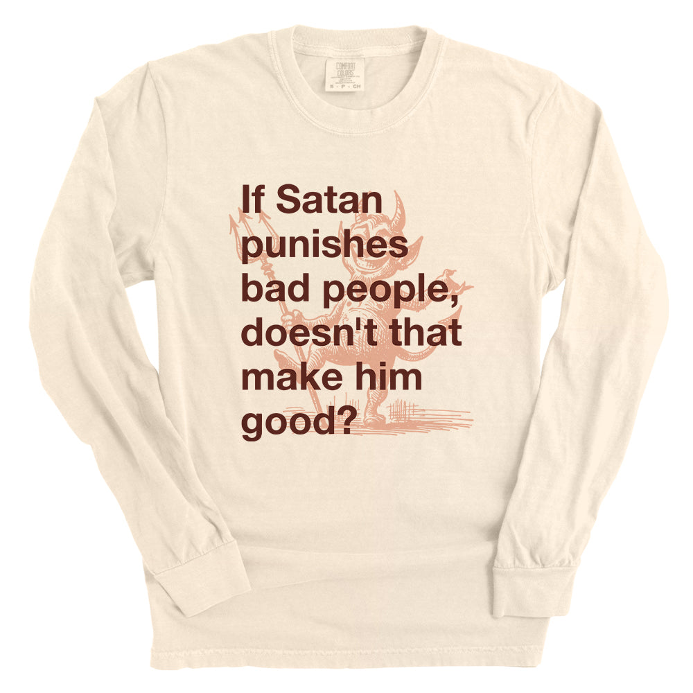 If Satan punishes bad people doesn't that make him good