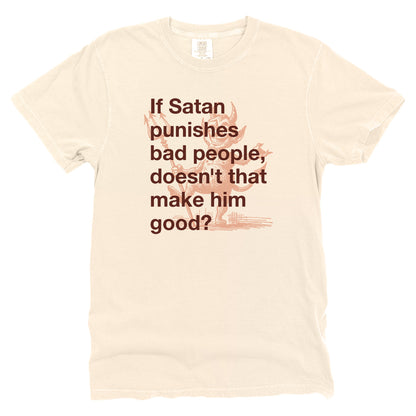 If Satan punishes bad people doesn't that make him good