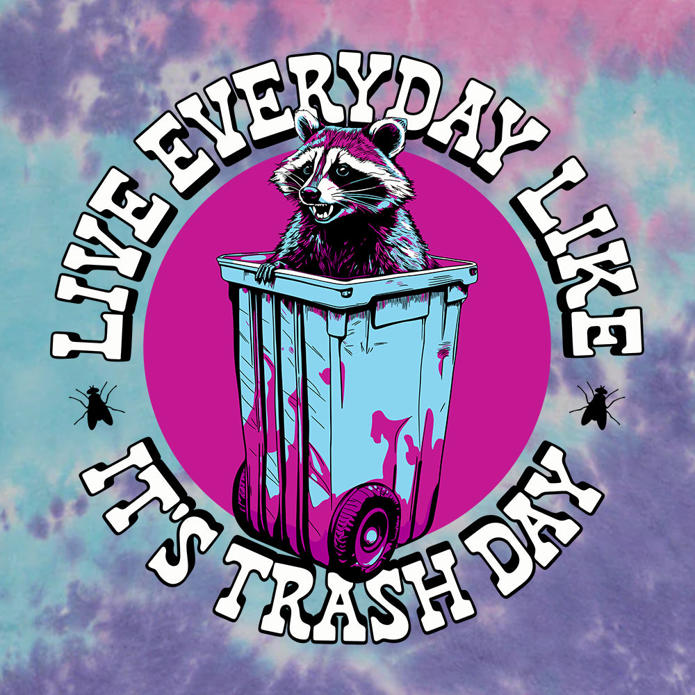 Live Everyday Like It's Trash Day