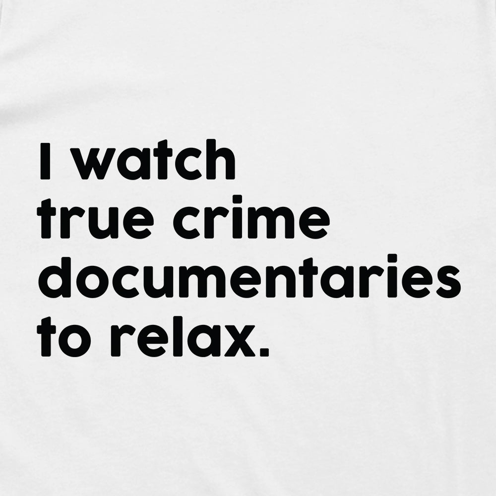 I Watch True Crime To Relax