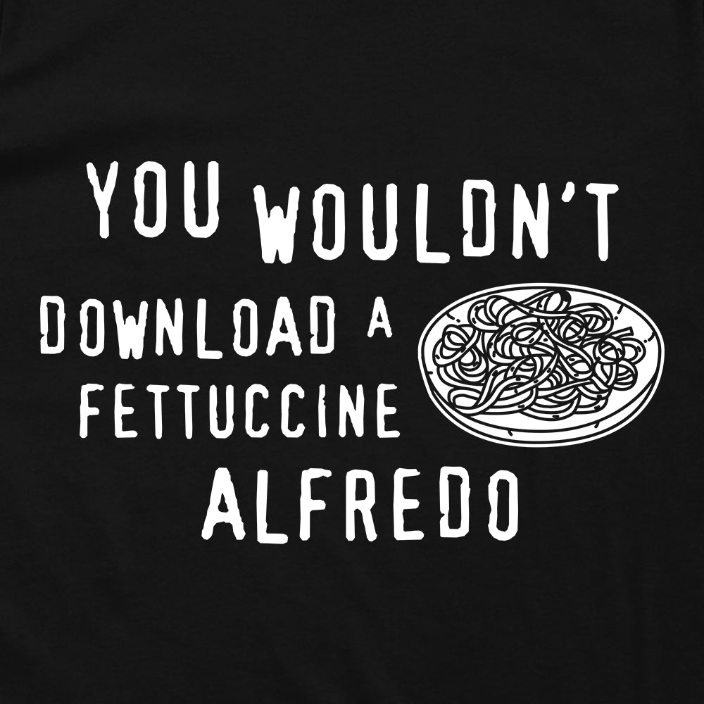 You Wouldn't Download Fettuccine Alfredo