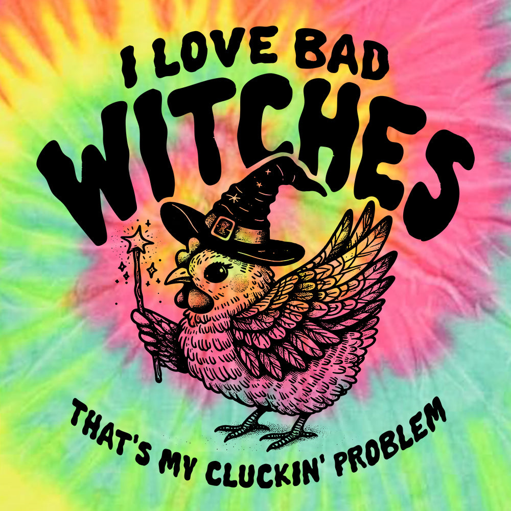 I Love Bad Witches That's My Cluckin Problem