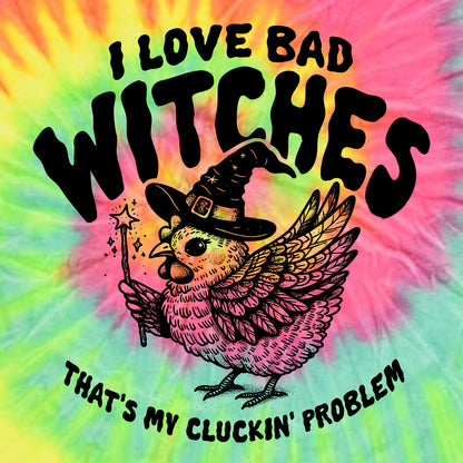 I Love Bad Witches That's My Cluckin Problem