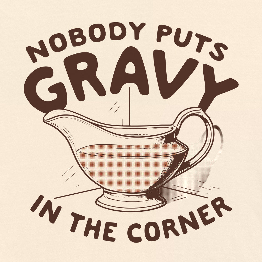 Nobody Puts Gravy In The Corner