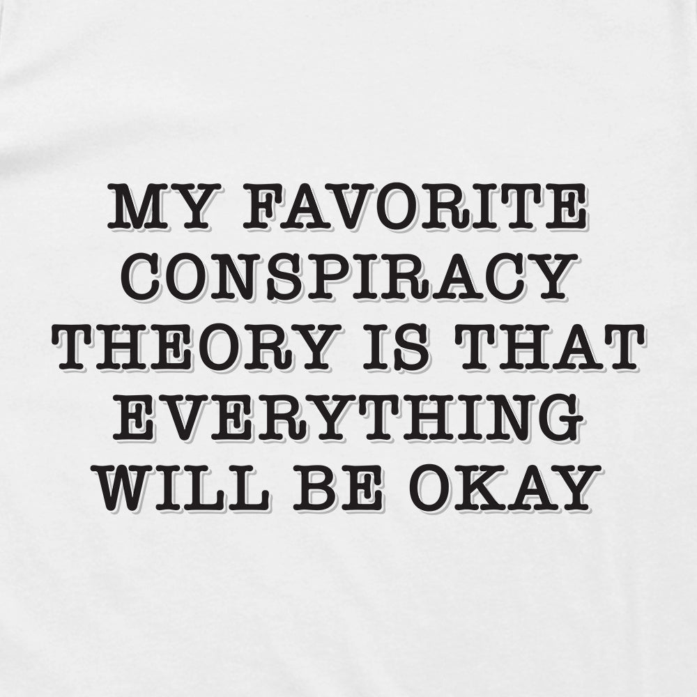 My Favorite Conspiracy Theory Is That Everything Will Be Okay