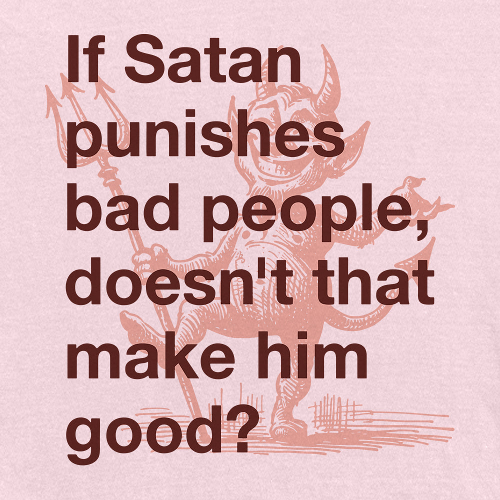 If Satan punishes bad people doesn't that make him good