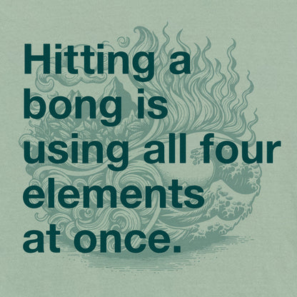 Hitting a Bong is Using All Four Elements at Once