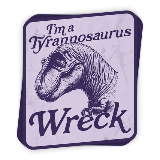 I'm A Tyrannosaurus Wreck (Decal)