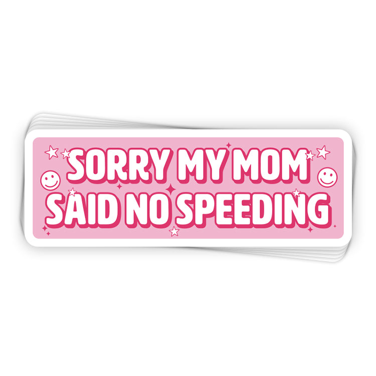 Sorry My Mom Said No Speeding (Bumper Sticker)