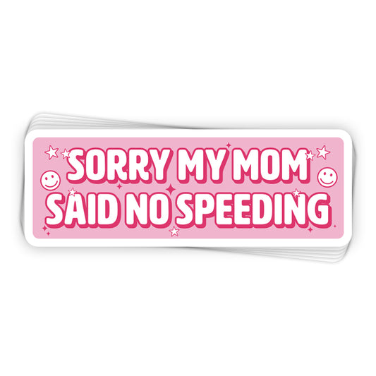 Sorry My Mom Said No Speeding (Bumper Sticker)