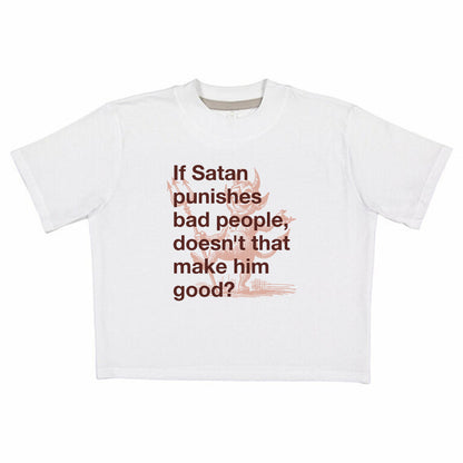 If Satan punishes bad people doesn't that make him good