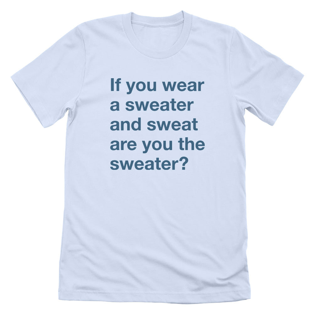 If You Wear a Sweater and Sweat are You The Sweater (Text Only)