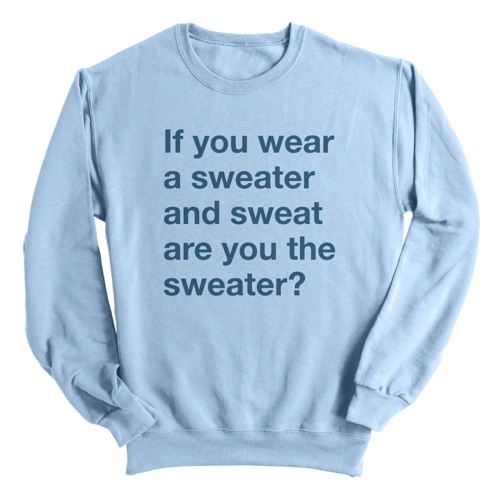 If You Wear a Sweater and Sweat are You The Sweater (Text Only)