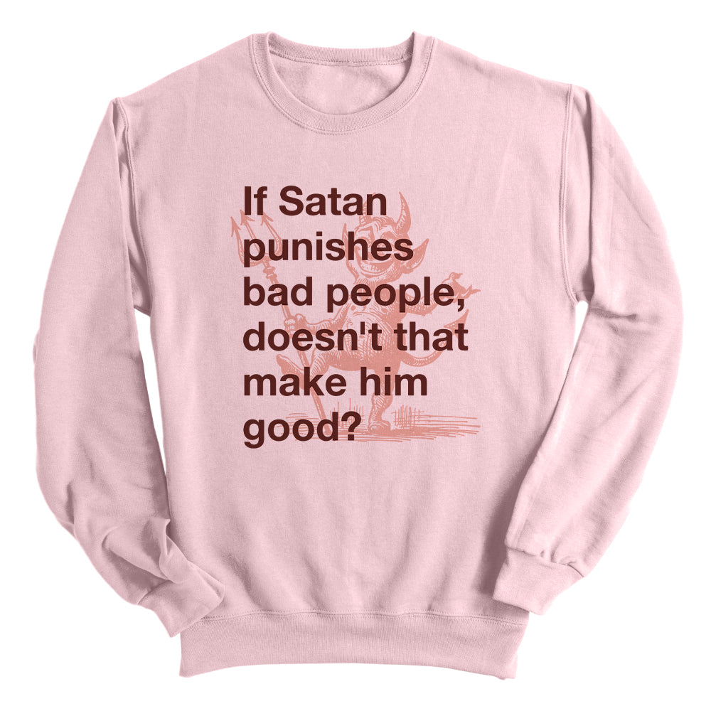 If Satan punishes bad people doesn't that make him good