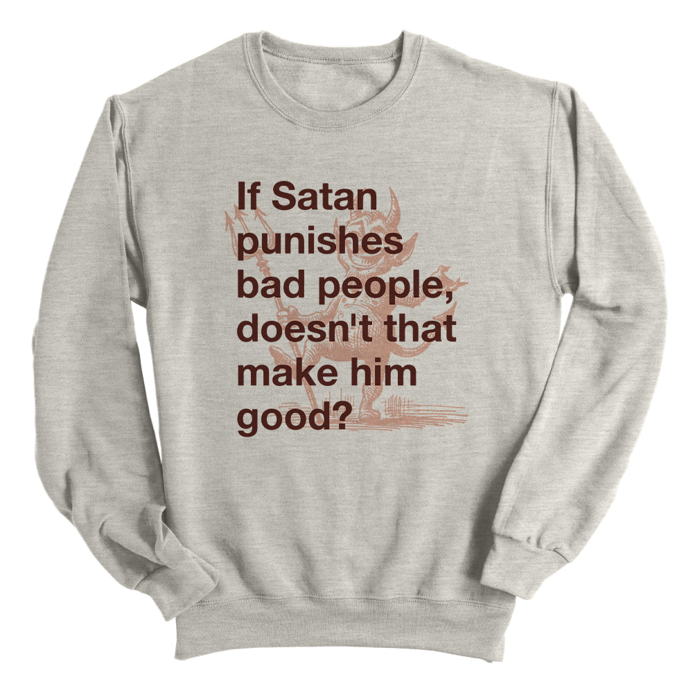 If Satan punishes bad people doesn't that make him good