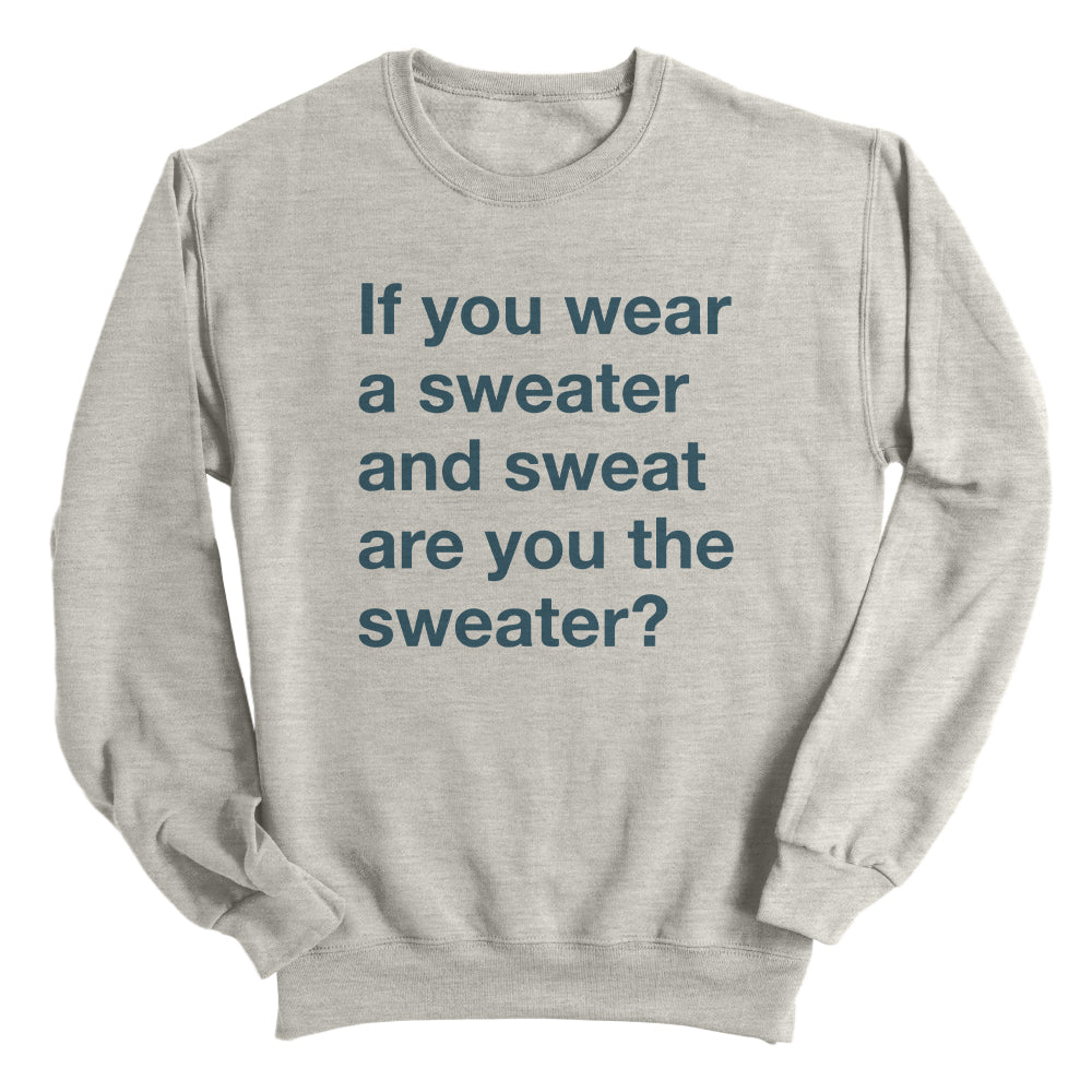 If You Wear a Sweater and Sweat are You The Sweater (Text Only)