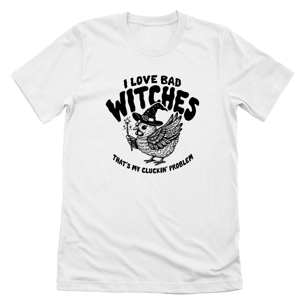 I Love Bad Witches That's My Cluckin Problem