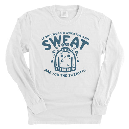 If You Wear a Sweater and Sweat Are You The Sweater