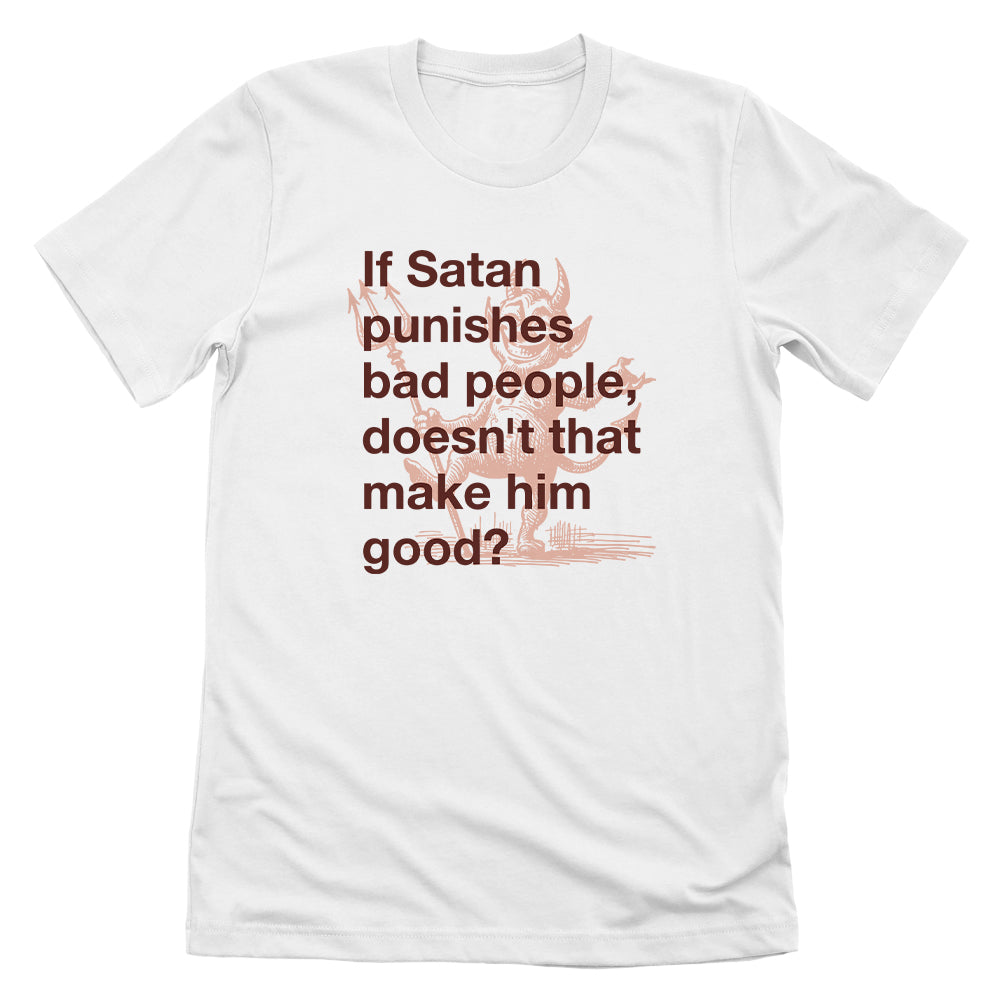 If Satan punishes bad people doesn't that make him good