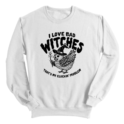 I Love Bad Witches That's My Cluckin Problem