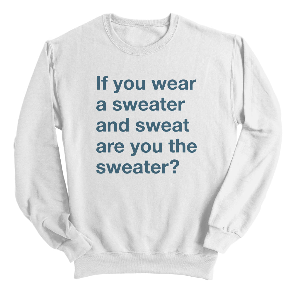 If You Wear a Sweater and Sweat are You The Sweater (Text Only)