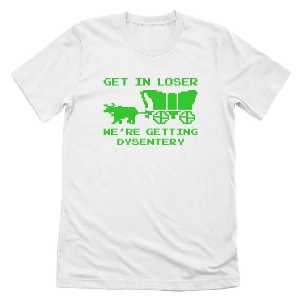 Get in Loser We're Getting Dysentery