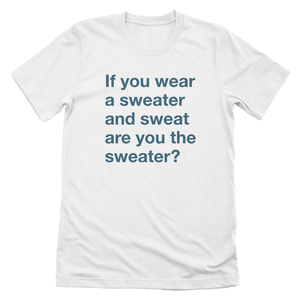 If You Wear a Sweater and Sweat are You The Sweater (Text Only)