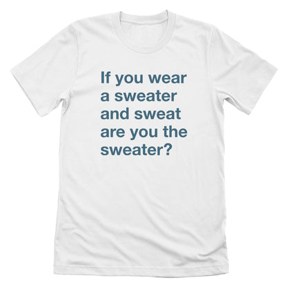 If You Wear a Sweater and Sweat are You The Sweater (Text Only)