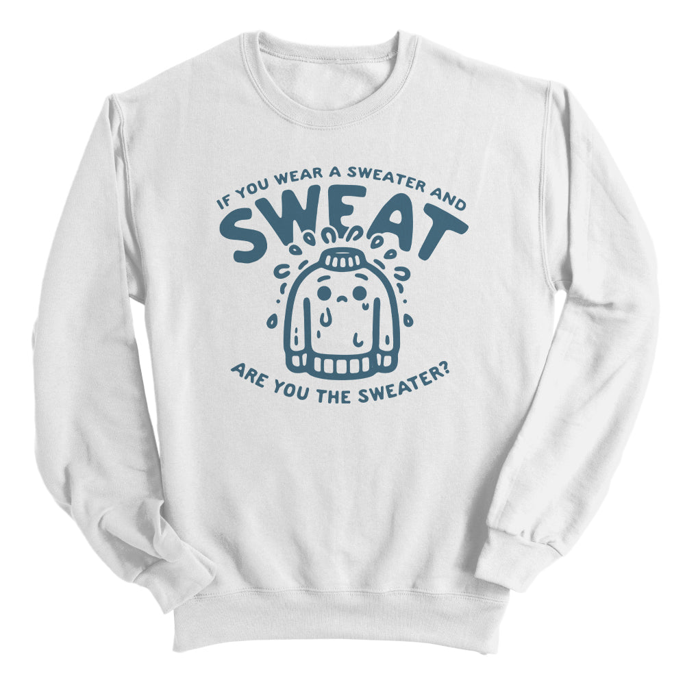 If You Wear a Sweater and Sweat Are You The Sweater