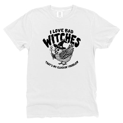 I Love Bad Witches That's My Cluckin Problem