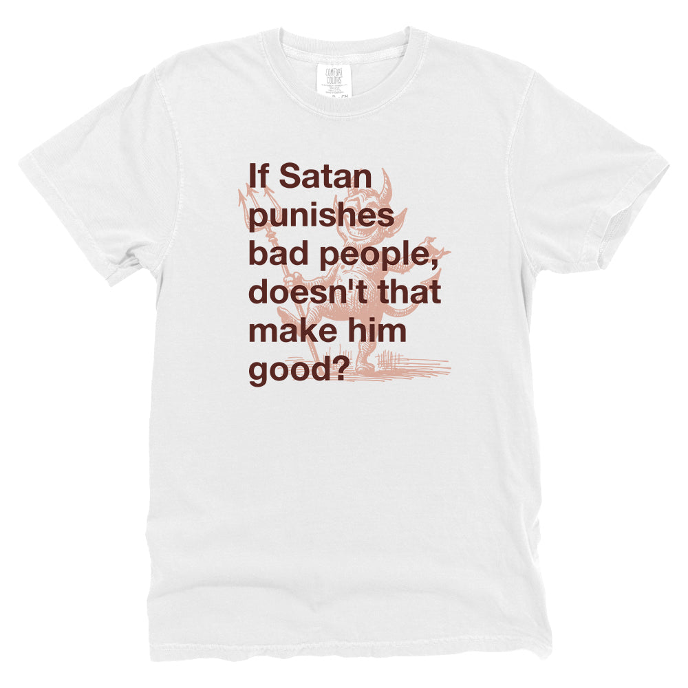 If Satan punishes bad people doesn't that make him good