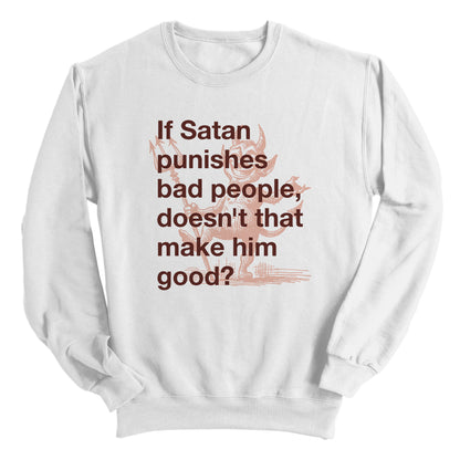 If Satan punishes bad people doesn't that make him good